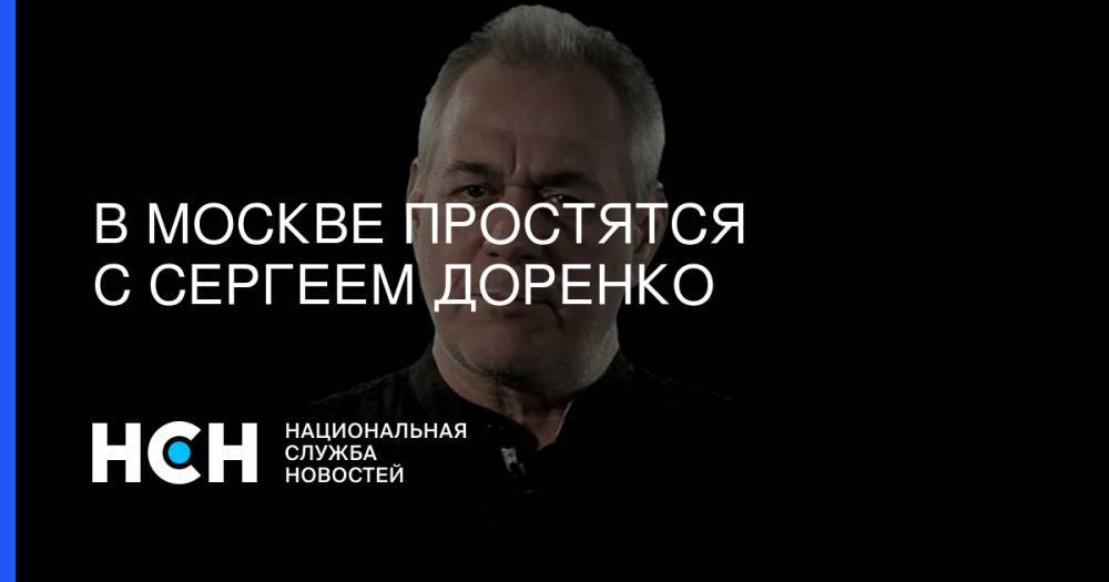 Сергей Доренко - В Москве простятся с Сергеем Доренко - nsn.fm - Москва