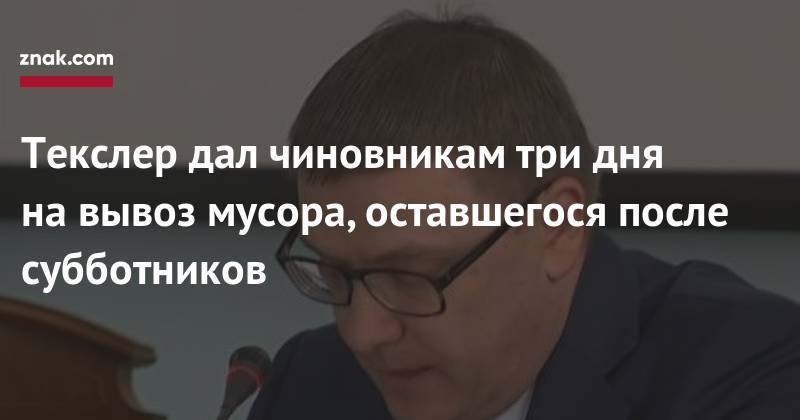 Алексей Текслер - Текслер дал чиновникам три дня на&nbsp;вывоз мусора, оставшегося после субботников - znak.com - Челябинская обл.