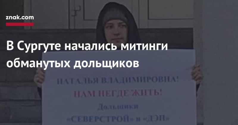 Наталья Комарова - В&nbsp;Сургуте начались митинги обманутых дольщиков - znak.com - Сургут - Югра