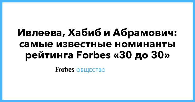 Анастасия Ивлеева - Хабиб Нурмагомедов - Алина Загитова - Тимофей Белорусских - Ивлеева, Хабиб и Абрамович: самые известные номинанты рейтинга Forbes «30 до 30» - forbes.ru