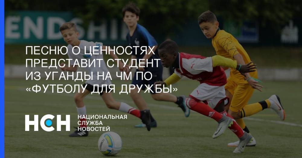 Песню о ценностях представит студент из Уганды на ЧМ по «Футболу для дружбы» - nsn.fm - Мадрид - Уганда
