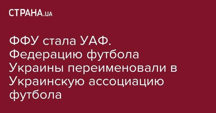 Андрей Павелко - ФФУ стала УАФ. Федерацию футбола Украины переименовали в Украинскую ассоциацию футбола - strana.ua - Украина