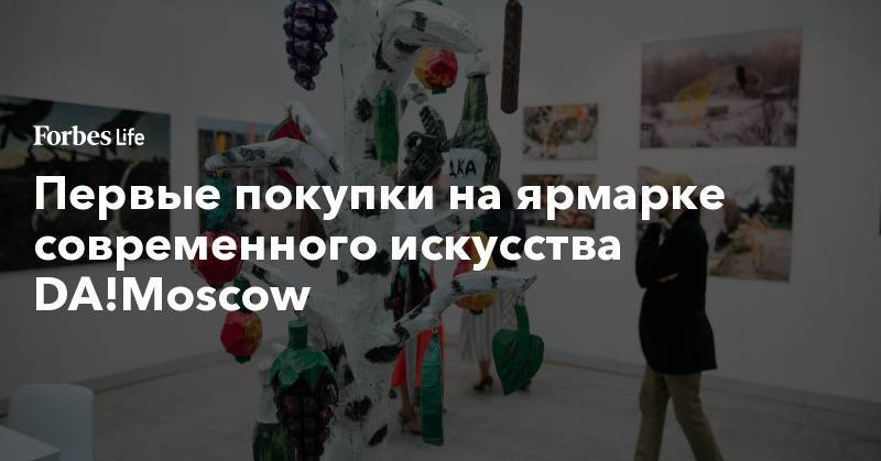 Первые покупки на ярмарке современного искусства DA!Moscow - forbes.ru - Москва