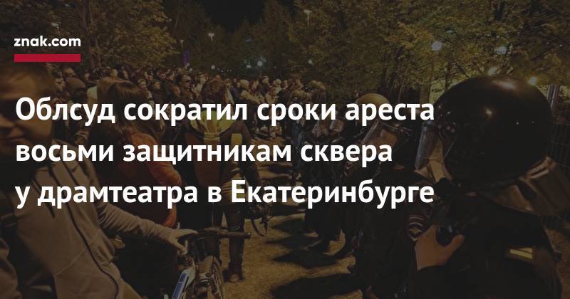 Алексей Воробьев - Облсуд сократил сроки ареста восьми защитникам сквера у&nbsp;драмтеатра в&nbsp;Екатеринбурге - znak.com - Екатеринбург