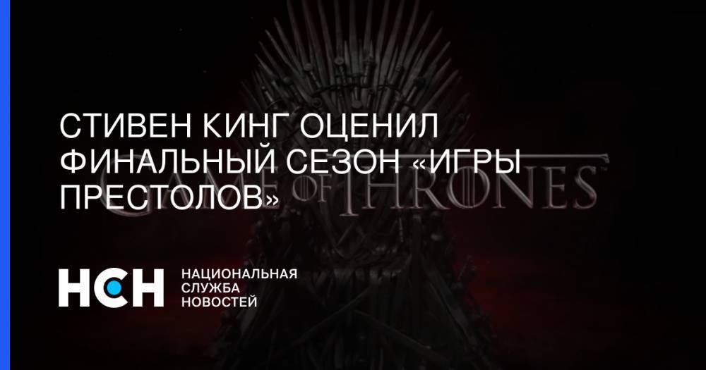 Стивен Кинг - Стивен Кинг оценил финальный сезон «Игры престолов» - nsn.fm - США