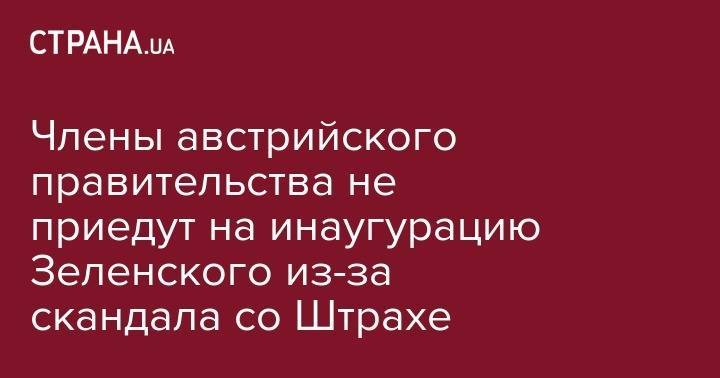 Владимир Зеленский - Штрахе Хайнц-Кристиан - Члены австрийского правительства не приедут на инаугурацию Зеленского из-за скандала со Штрахе - strana.ua - Австрия - Украина - Киев
