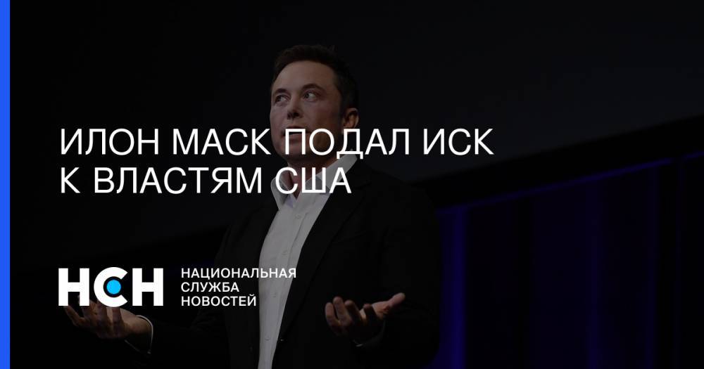 Илон Маск - Илон Маск подал иск к властям США - nsn.fm - США - Washington