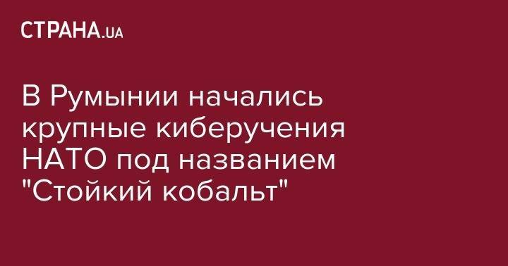 В Румынии начались крупные киберучения НАТО под названием "Стойкий кобальт" - strana.ua - Румыния