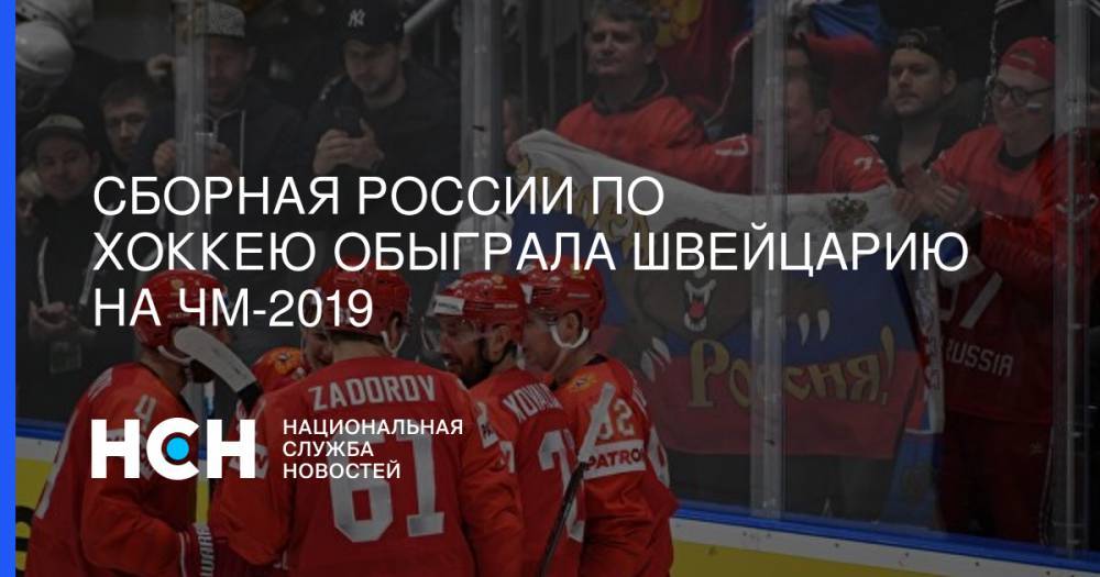 Никита Кучеров - Артем Анисимов - Сборная России по хоккею обыграла Швейцарию на ЧМ-2019 - nsn.fm - Швейцария - Швеция - Словакия