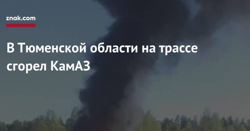 В&nbsp;Тюменской области на&nbsp;трассе сгорел КамАЗ - znak.com - Тюмень - Тюменская обл. - Тобольск