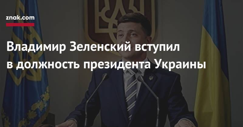 Владимир Зеленский - Петр Порошенко - Владимир Зеленский вступил в&nbsp;должность президента Украины - znak.com - Россия - Украина