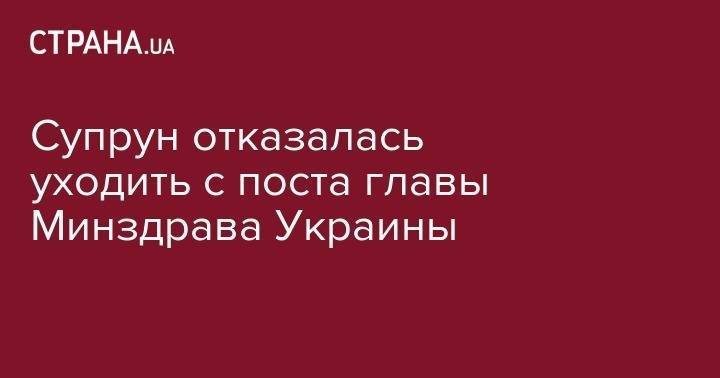 Владимир Зеленский - Ульяна Супрун - Супрун отказалась уходить с поста главы Минздрава Украины - strana.ua - Украина