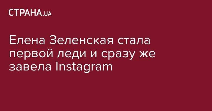 Владимир Зеленский - Елена Зеленская - Елена Зеленская стала первой леди и сразу же завела Instagram - strana.ua - Украина