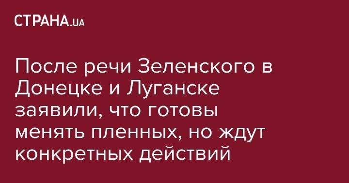 Владимир Зеленский - Владислав Дейнего - Дарья Морозова - После речи Зеленского в Донецке и Луганске заявили, что готовы менять пленных, но ждут конкретных действий - strana.ua - Украина - Киев - ДНР - ЛНР