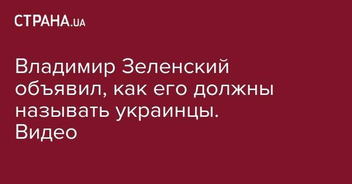 Владимир Зеленский - Владимир Александрович - Владимир Зеленский объявил, как его должны называть украинцы. Видео - strana.ua - Украина