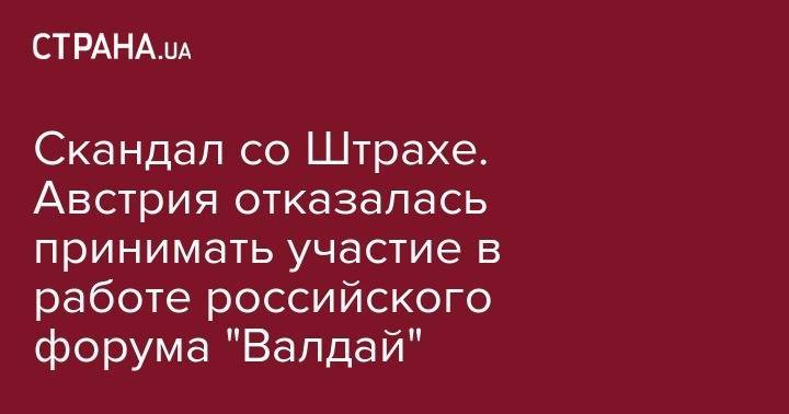 Скандал со Штрахе. Австрия отказалась принимать участие в работе российского форума "Валдай" - strana.ua - Австрия - Россия
