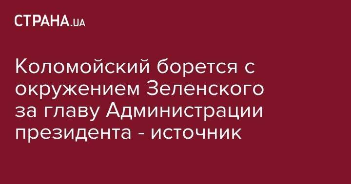Владимир Зеленский - Андрей Богдан - Игорь Коломойский - Иван Баканов - Сергей Шефир - Коломойский борется с окружением Зеленского за главу Администрации президента - источник - strana.ua - Украина