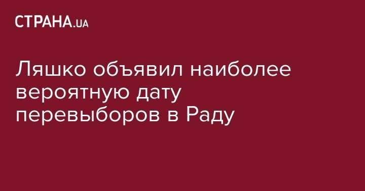 Владимир Зеленский - Ирина Геращенко - Олег Ляшко - Ляшко объявил наиболее вероятную дату перевыборов в Раду - strana.ua - Украина
