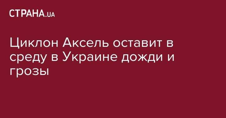 Наталья Диденко - Циклон Аксель оставит в среду в Украине дожди и грозы - strana.ua - Украина - Англия - Германия - Франция - Польша - Испания - Чехия - Португалия