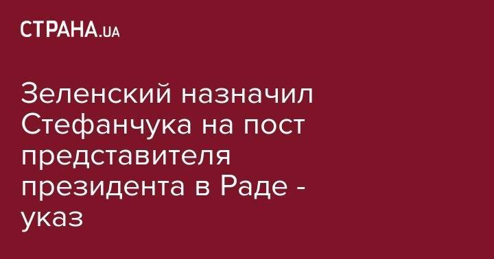Владимир Зеленский - Зеленский назначил Стефанчука на пост представителя президента в Раде - указ - strana.ua - Украина - Тернополь