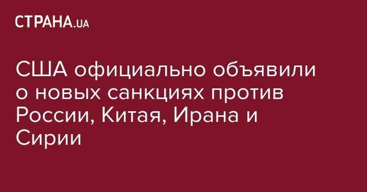 США официально объявили о новых санкциях против России, Китая, Ирана и Сирии - strana.ua - Россия - США - Сирия - КНДР - Иран