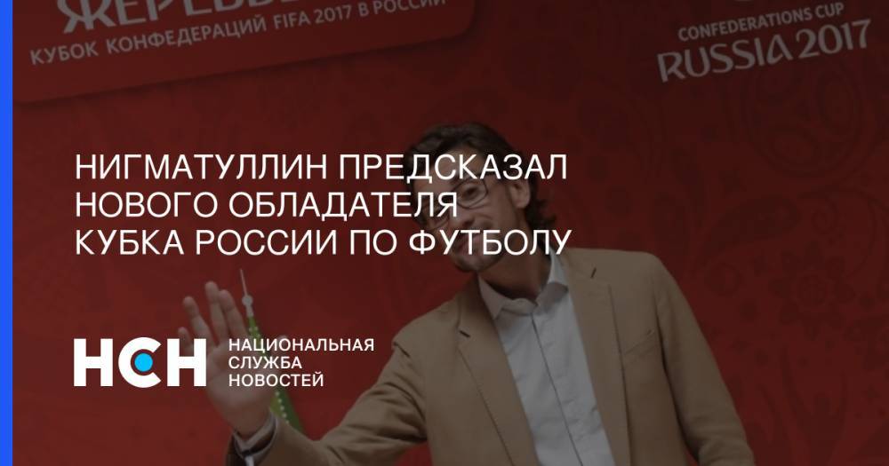 Нигматуллин предсказал нового обладателя Кубка России по футболу - nsn.fm - Москва - Россия - Екатеринбург - Самара