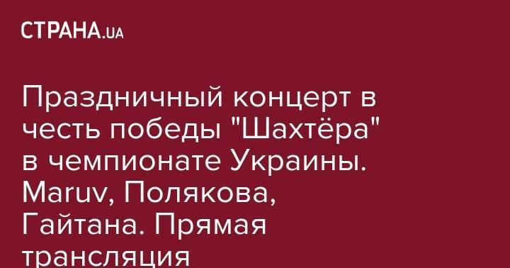 Ольга Полякова - Валерий Лобановский - Праздничный концерт в честь победы "Шахтёра" в чемпионате Украины. Maruv, Полякова, Гайтана. Прямая трансляция - strana.ua - Украина - Харьков - Donetsk