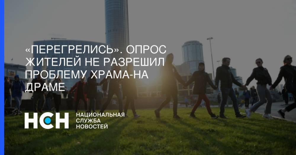 Александр Высокинский - «Перегрелись». Опрос жителей не разрешил проблему храма-на драме - nsn.fm - Екатеринбург