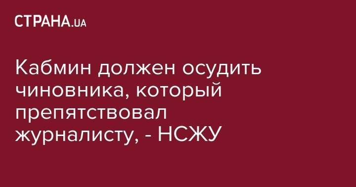 Владимир Гройсман - Кабмин должен осудить чиновника, который препятствовал журналисту, - НСЖУ - strana.ua - Украина