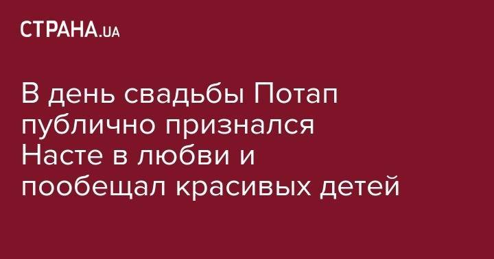 Анастасия Каменских - Алексей Потапенко - В день свадьбы Потап публично признался Насте в любви и пообещал красивых детей - strana.ua