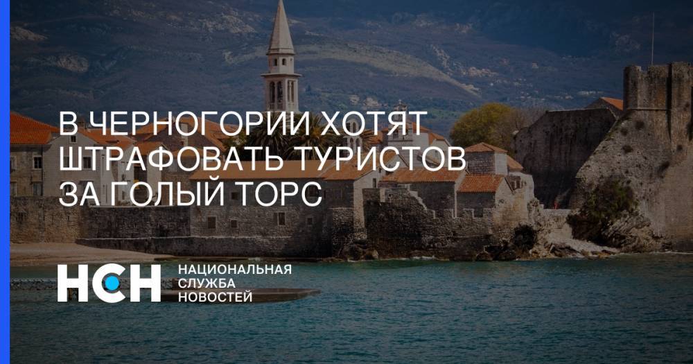 В Черногории хотят штрафовать туристов за голый торс - nsn.fm - Россия - Хорватия - Черногория