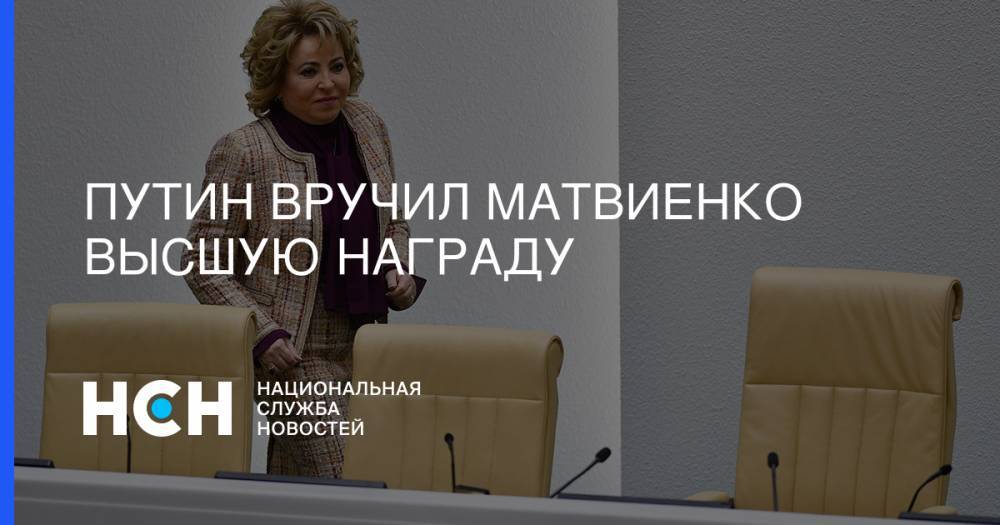 Владимир Путин - Валентина Матвиенко - Андрей Первозванный - Джанни Инфантино - Ли Хуэй - Путин вручил Матвиенко высшую награду - nsn.fm - Россия - Китай