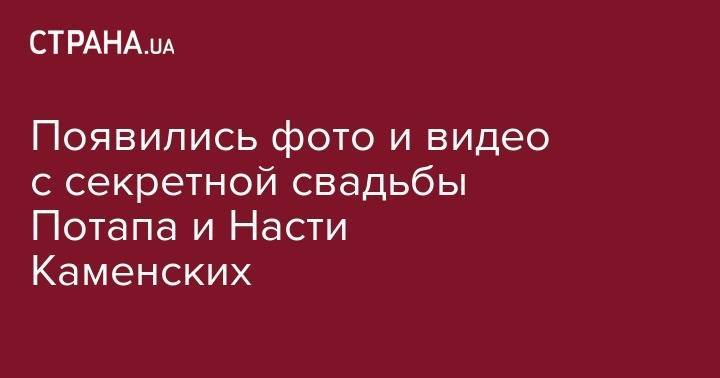 Анастасия Каменских - Потап Каменский - Появились фото и видео с секретной свадьбы Потапа и Насти Каменских - strana.ua