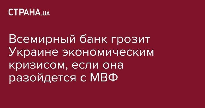 Всемирный банк грозит Украине экономическим кризисом, если она разойдется с МВФ - strana.ua - Украина - Киев - Молдавия - Белоруссия