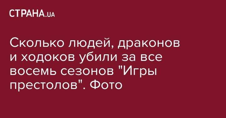 Сколько людей, драконов и ходоков убили за все восемь сезонов "Игры престолов". Фото - strana.ua - Washington