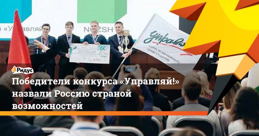 Победители конкурса «Управляй!» назвали Россию страной возможностей - ridus.ru - Россия - Воронеж