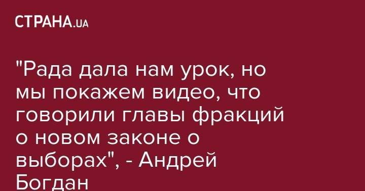 Андрей Богдан - "Рада дала нам урок, но мы покажем видео, что говорили главы фракций о новом законе о выборах", - Андрей Богдан - strana.ua - Украина