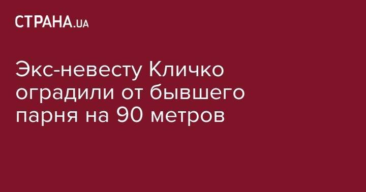 Экс-невесту Кличко оградили от бывшего парня на 90 метров - strana.ua - Лос-Анджелес