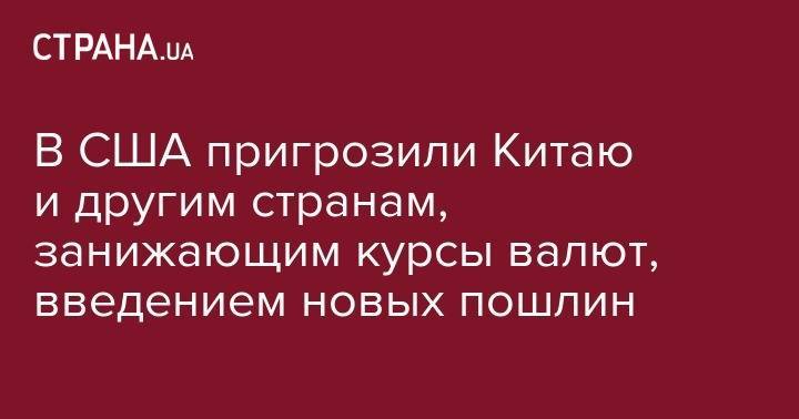 Уилбур Росс - В США пригрозили Китаю и другим странам, занижающим курсы валют, введением новых пошлин - strana.ua - Китай - Южная Корея - США - Швейцария - Германия - Япония - Индия