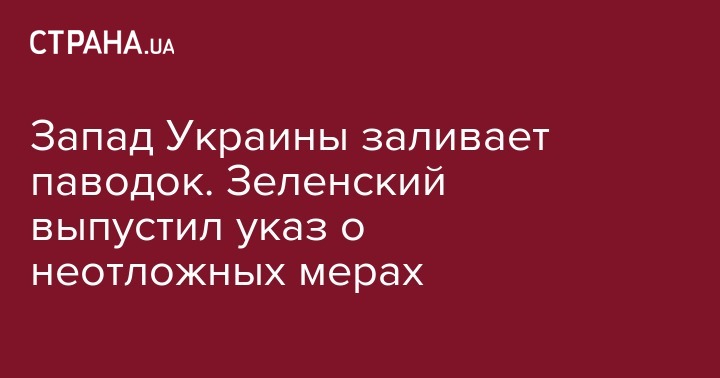 Владимир Зеленский - Запад Украины заливает паводок. Зеленский выпустил указ о неотложных мерах - strana.ua - Ивано-Франковская обл. - Закарпатская обл.