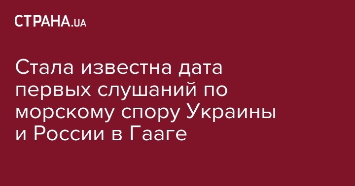 Стала известна дата первых слушаний по морскому спору Украины и России в Гааге - strana.ua - Россия - Украина - Киев - Гаага