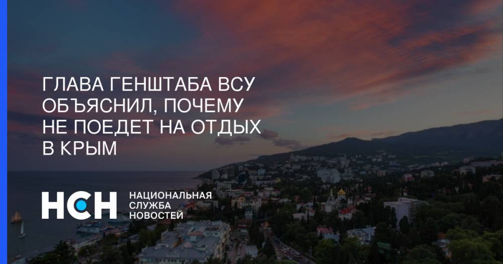Руслан Хомчак - Глава Генштаба ВСУ объяснил, почему не поедет на отдых в Крым - nsn.fm - Россия - Украина - Крым