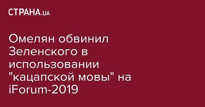 Владимир Зеленский - Владимир Омелян - Омелян обвинил Зеленского в использовании "кацапской мовы" на iForum-2019 - strana.ua - Украина