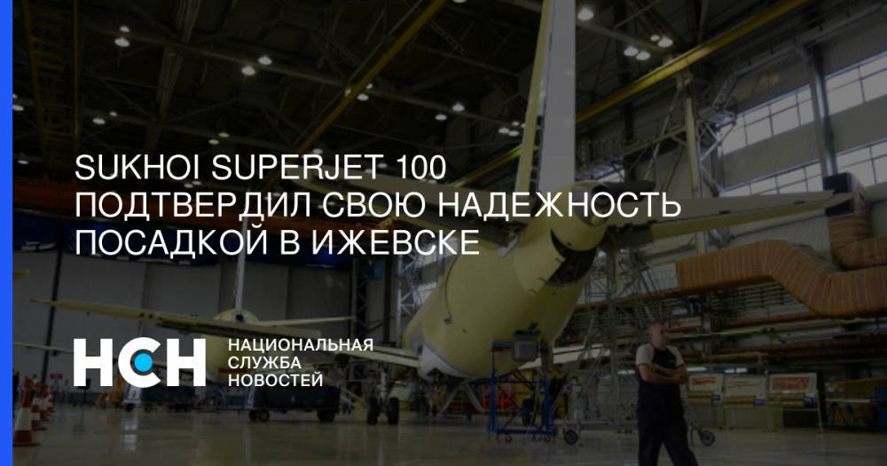 Вадим Лукашевич - Sukhoi Superjet 100 подтвердил свою надежность посадкой в Ижевске - nsn.fm - Россия - Ижевск