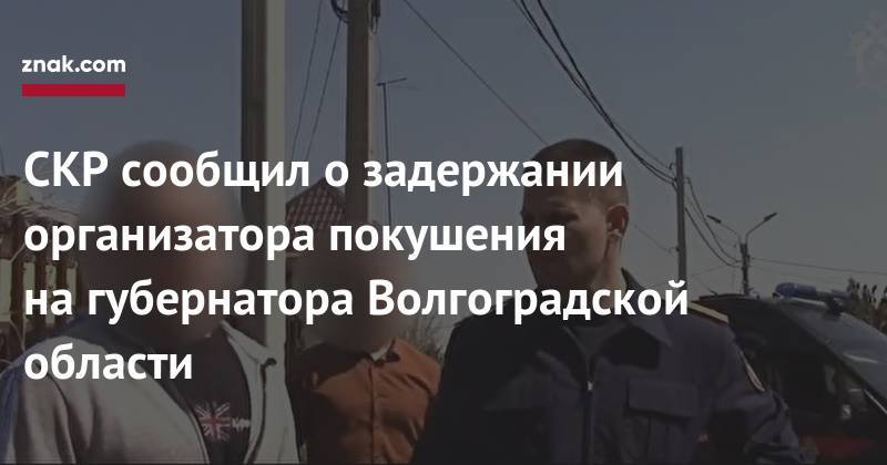 Андрей Бочаров - СКР сообщил о&nbsp;задержании организатора покушения на&nbsp;губернатора Волгоградской области - znak.com - Москва - Россия - Волгоград - Волгоградская обл.
