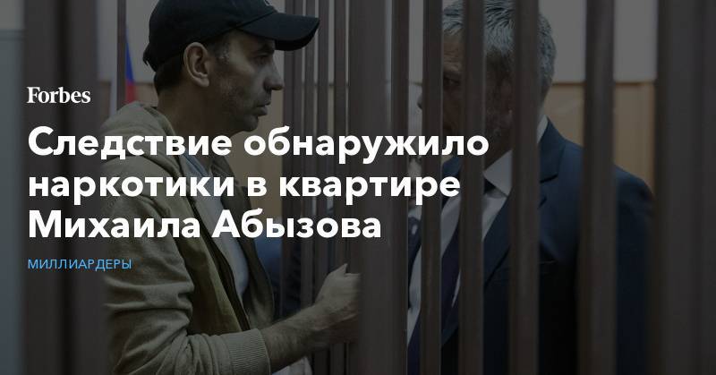 Михаил Абызов - Следствие обнаружило наркотики в квартире Михаила Абызова - forbes.ru - Москва