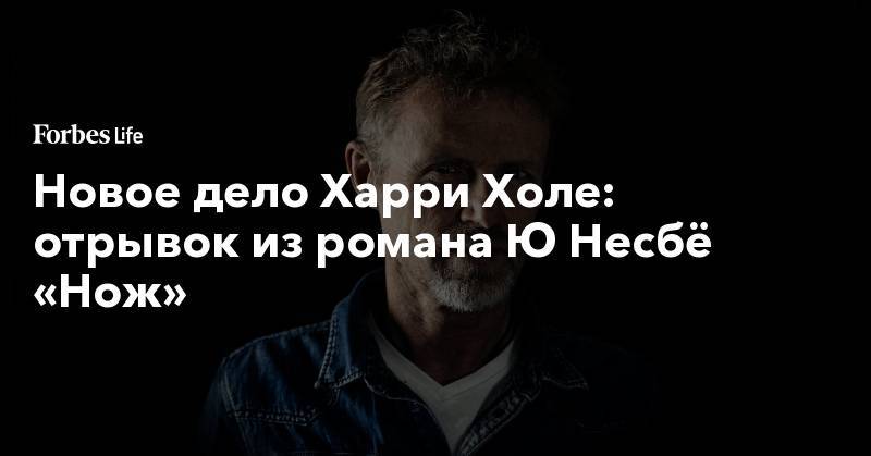 Новое дело Харри Холе: отрывок из романа Ю Несбё «Нож» - forbes.ru - Норвегия - Осло