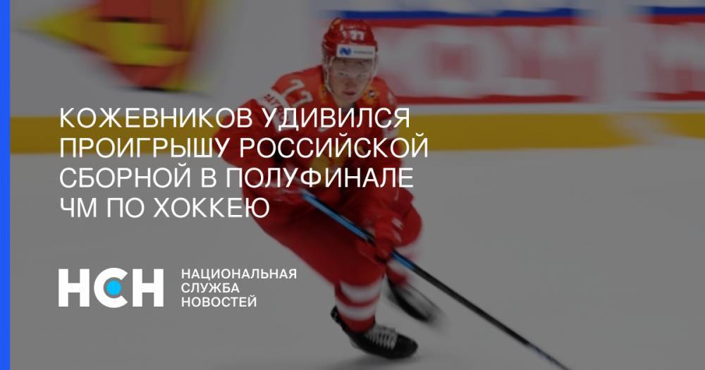 Александр Кожевников - Кожевников удивился проигрышу российской сборной в полуфинале ЧМ по хоккею - nsn.fm - Россия - Финляндия