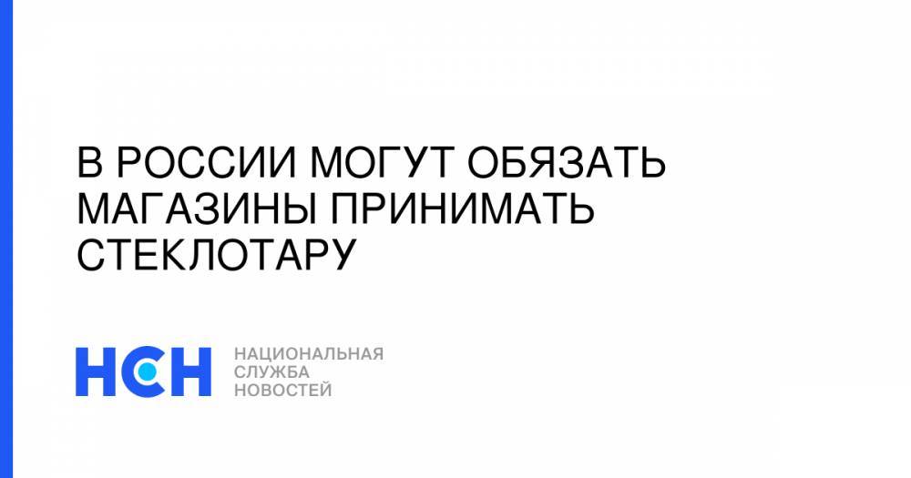 Дмитрий Медведев - В России могут обязать магазины принимать стеклотару - nsn.fm - Россия
