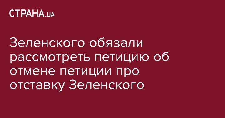 Владимир Зеленский - Владимир Александрович - Зеленского обязали рассмотреть петицию об отмене петиции про отставку Зеленского - strana.ua - Украина